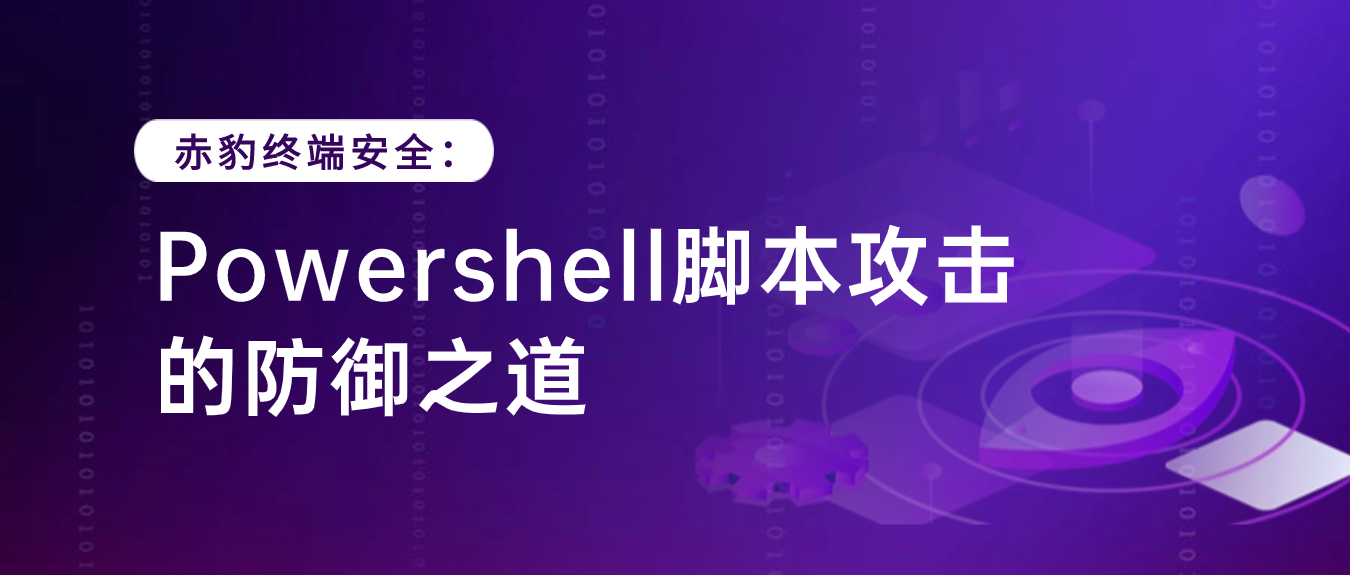 赤豹终端安全：PowerShell脚本攻击的防